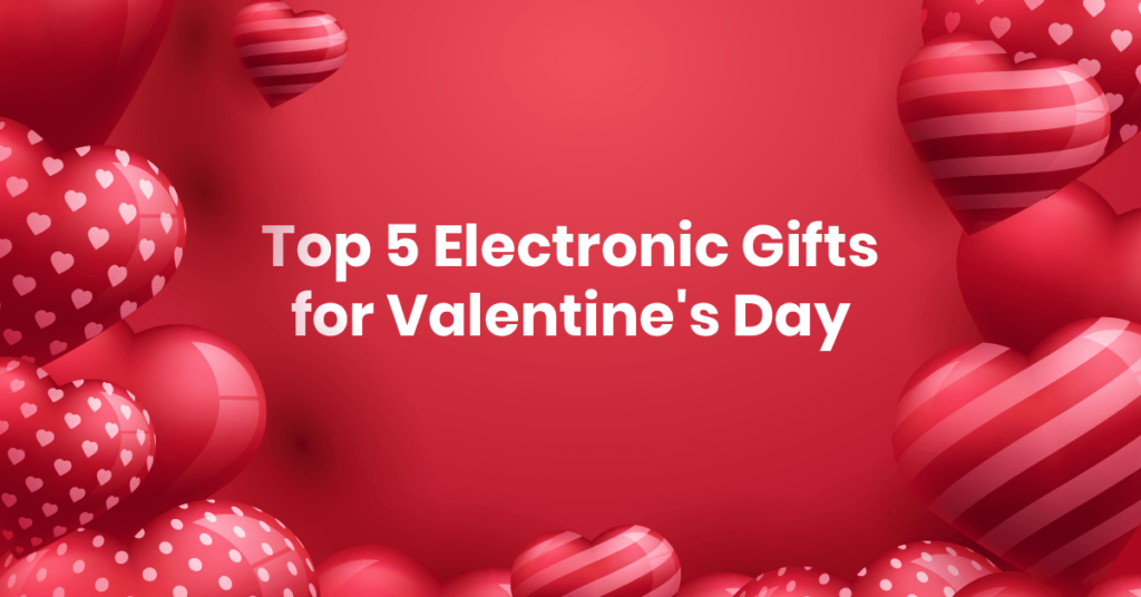 Top 5 Electronic Gifts for Valentine Day